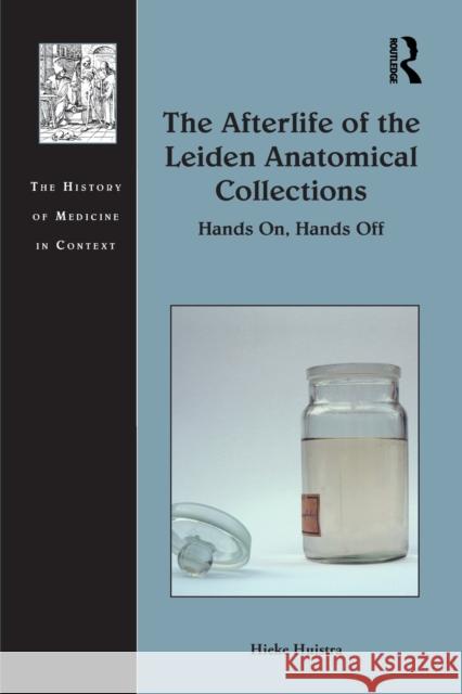 The Afterlife of the Leiden Anatomical Collections: Hands On, Hands Off Hieke Huistra 9781032094588 Routledge