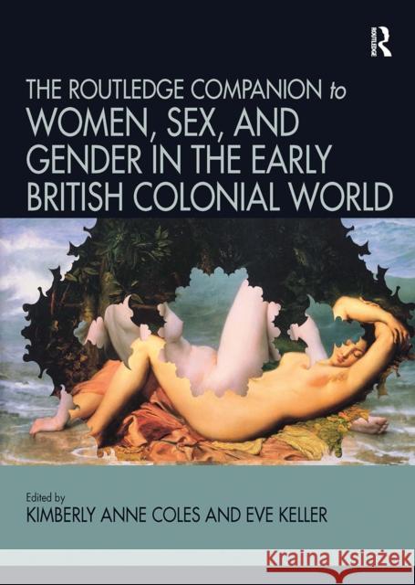 Routledge Companion to Women, Sex, and Gender in the Early British Colonial World Kimberly Anne Coles Eve Keller 9781032094694 Routledge