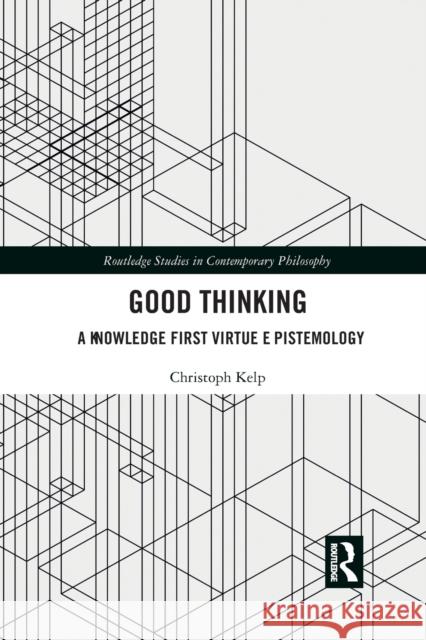 Good Thinking: A Knowledge First Virtue Epistemology Christoph Kelp 9781032094809 Routledge