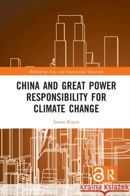 China and Great Power Responsibility for Climate Change Sanna Kopra 9781032094977