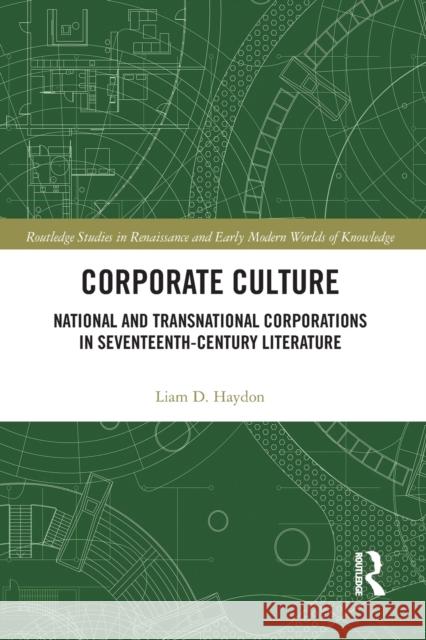 Corporate Culture: National and Transnational Corporations in Seventeenth-Century Literature Liam D. Haydon 9781032094991 Routledge