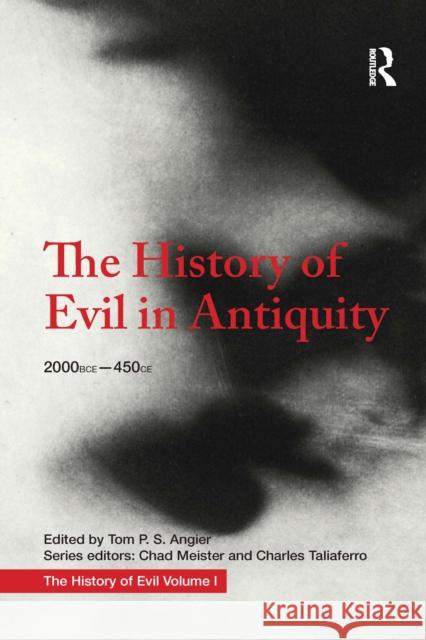 The History of Evil in Antiquity: 2000 Bce - 450 Ce Chad Meister Charles Taliaferro 9781032095196 Routledge