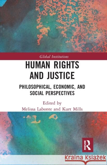 Human Rights and Justice: Philosophical, Economic, and Social Perspectives Melissa LaBonte Kurt Mills 9781032095202