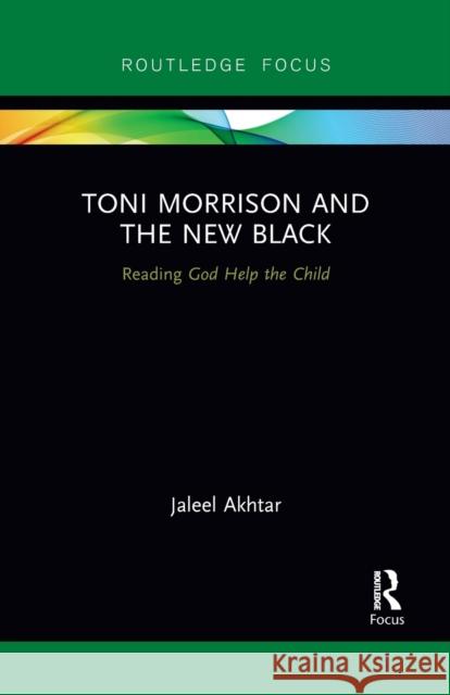 Toni Morrison and the New Black: Reading God Help the Child Jaleel Akhtar 9781032095264 Routledge