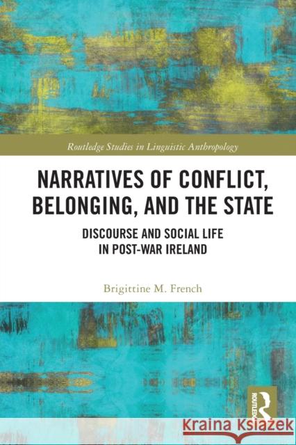 Narratives of Conflict, Belonging, and the State: Discourse and Social Life in Post-War Ireland Brigittine M. French 9781032095615 Routledge