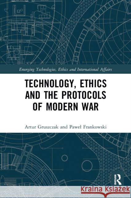 Technology, Ethics and the Protocols of Modern War Artur Gruszczak Pawel Frankowski 9781032095639 Routledge