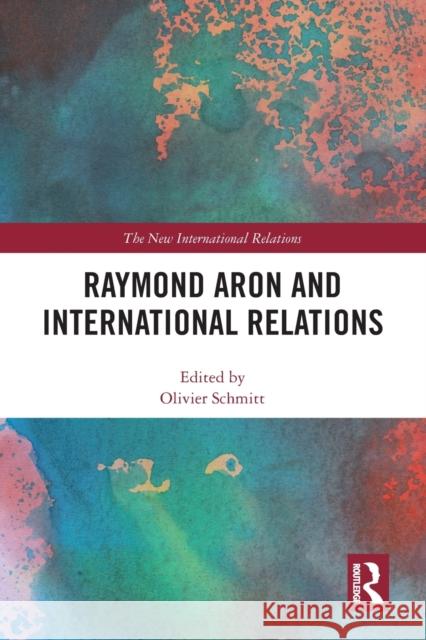 Raymond Aron and International Relations Olivier Schmitt 9781032095691 Routledge