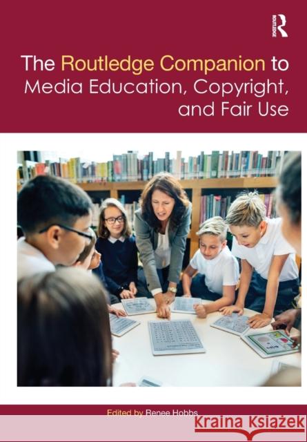 The Routledge Companion to Media Education, Copyright, and Fair Use Renee Hobbs 9781032095721