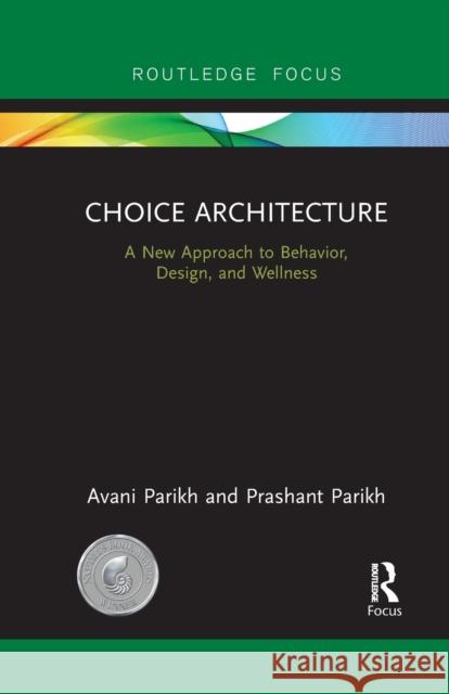 Choice Architecture: A new approach to behavior, design, and wellness Parikh, Avani 9781032095905