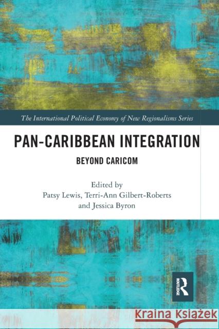 Pan-Caribbean Integration: Beyond Caricom Patsy Lewis Terri-Ann Gilbert-Roberts Jessica Byron 9781032095936 Routledge