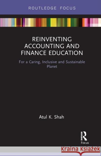 Reinventing Accounting and Finance Education: For a Caring, Inclusive and Sustainable Planet Atul Shah 9781032096278