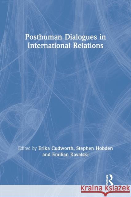 Posthuman Dialogues in International Relations Erika Cudworth Stephen Hobden Emilian Kavalski 9781032096544 Routledge
