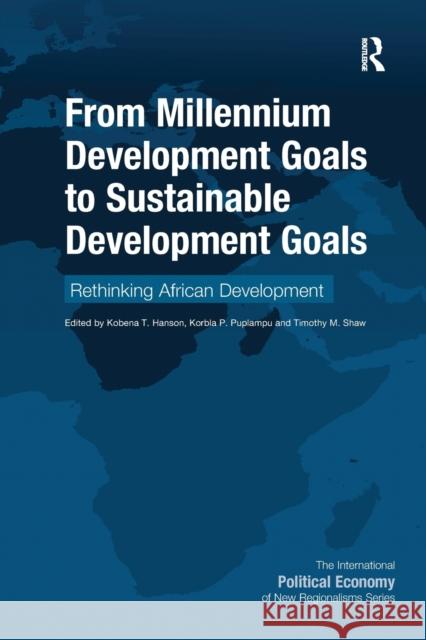 From Millennium Development Goals to Sustainable Development Goals: Rethinking African Development Kobena T. Hanson Korbla P. Puplampu Timothy M. Shaw 9781032096568
