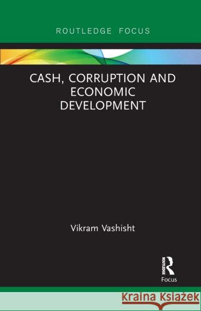 Cash, Corruption and Economic Development Vikram Vashisht 9781032096889 Routledge