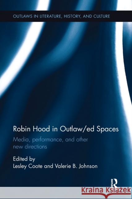 Robin Hood in Outlaw/Ed Spaces: Media, Performance, and Other New Directions Lesley Coote Valerie Johnson 9781032097459 Routledge