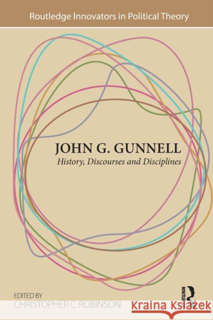 John G. Gunnell: History, Discourses and Disciplines Christopher C. Robinson 9781032097510 Routledge