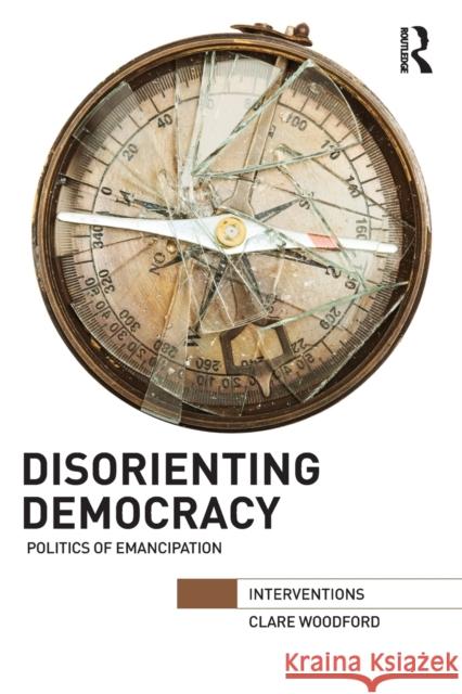 Disorienting Democracy: Politics of emancipation Woodford, Clare 9781032097626