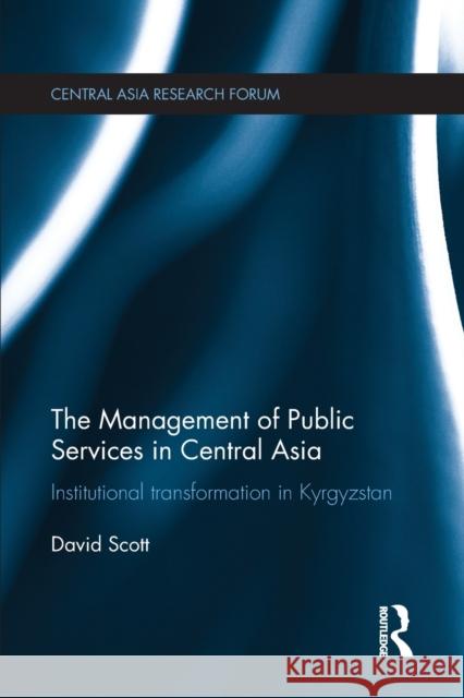 The Management of Public Services in Central Asia: Institutional Transformation in Kyrgyzstan David Scott 9781032098029 Routledge