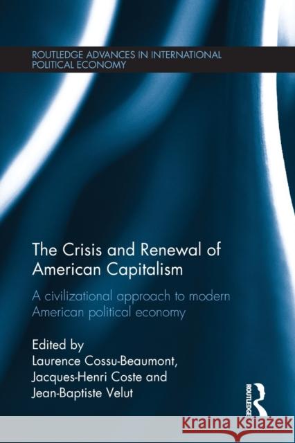 The Crisis and Renewal of American Capitalism: A Civilizational Approach to Modern American Political Economy Laurence Cossu-Beaumont Jacques-Henri Coste Jean-Baptiste Velut 9781032098142