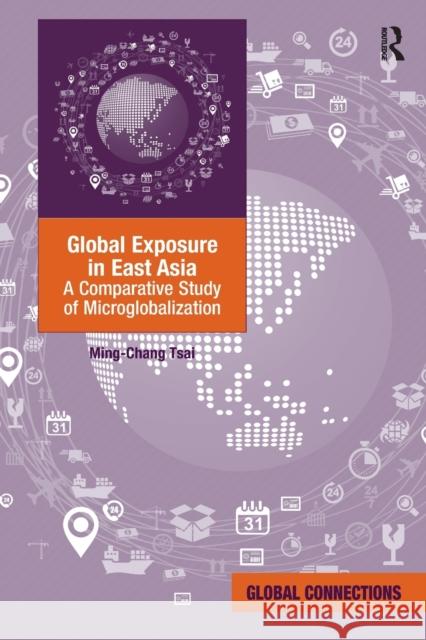 Global Exposure in East Asia: A Comparative Study of Microglobalization Ming-Chang Tsai 9781032098500