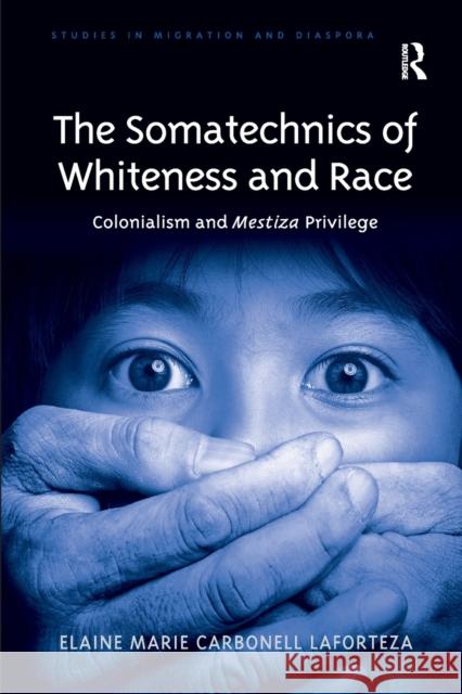 The Somatechnics of Whiteness and Race: Colonialism and Mestiza Privilege Elaine Marie Carbonell Laforteza 9781032098654 Routledge