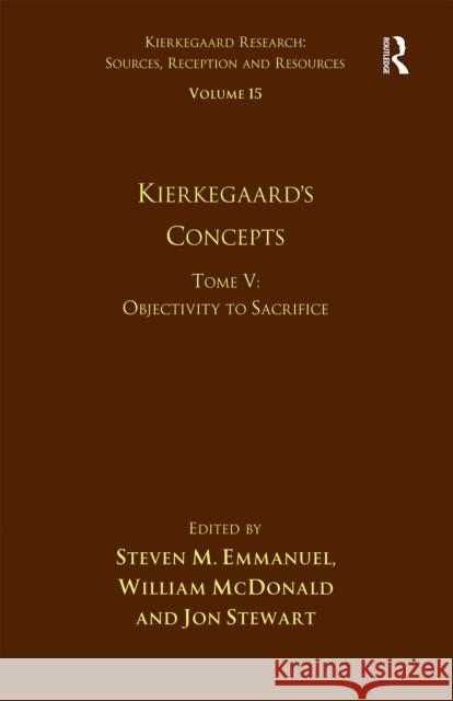 Volume 15, Tome V: Kierkegaard's Concepts: Objectivity to Sacrifice William McDonald Jon Stewart 9781032098814 Routledge