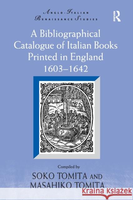 A Bibliographical Catalogue of Italian Books Printed in England 1603-1642 Soko Tomita Masahiko Tomita 9781032098876
