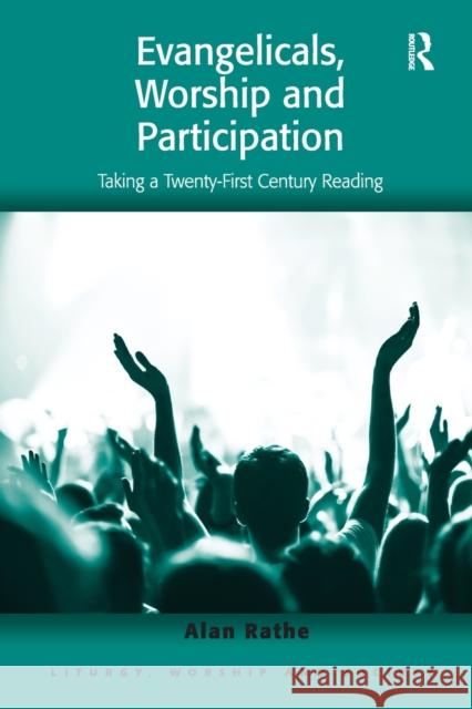 Evangelicals, Worship and Participation: Taking a Twenty-First Century Reading Alan Rathe 9781032098913 Routledge