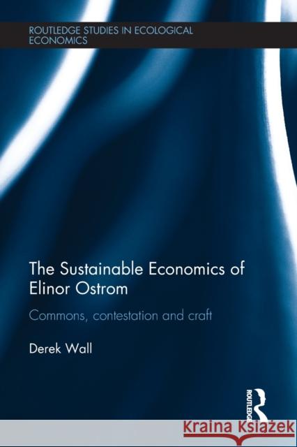 The Sustainable Economics of Elinor Ostrom: Commons, Contestation and Craft Derek Wall 9781032099033