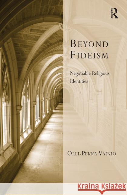 Beyond Fideism: Negotiable Religious Identities Olli-Pekka Vainio 9781032099347 Routledge