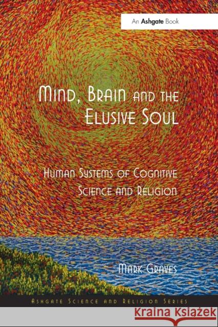 Mind, Brain and the Elusive Soul: Human Systems of Cognitive Science and Religion Mark Graves 9781032099651