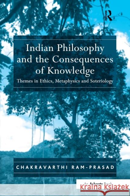 Indian Philosophy and the Consequences of Knowledge: Themes in Ethics, Metaphysics and Soteriology Chakravarthi Ram-Prasad 9781032099729 Routledge