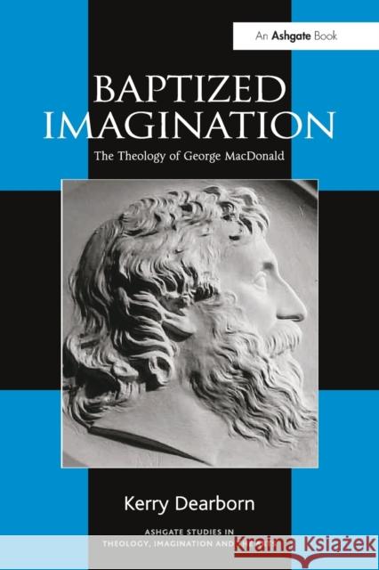 Baptized Imagination: The Theology of George MacDonald Kerry Dearborn 9781032099781
