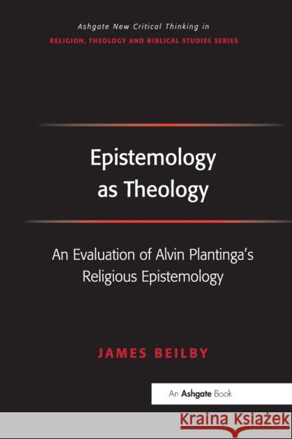 Epistemology as Theology: An Evaluation of Alvin Plantinga's Religious Epistemology James Beilby 9781032099835