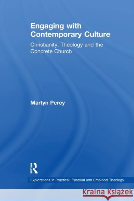 Engaging with Contemporary Culture: Christianity, Theology and the Concrete Church Martyn Percy 9781032099934