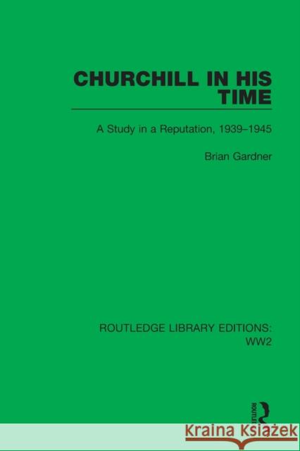 Churchill in His Time: A Study in a Reputation, 1939-1945 Gardner, Brian 9781032100135