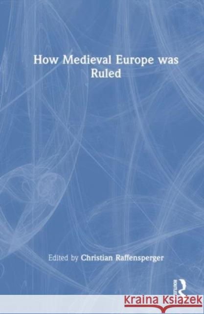 How Medieval Europe was Ruled  9781032100173 Taylor & Francis Ltd