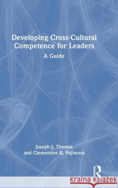 Developing Cross-Cultural Competence for Leaders: A Guide Thomas, Joseph J. 9781032100449 Routledge