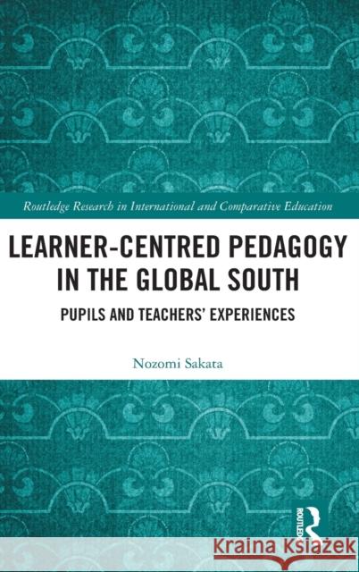 Learner-Centred Pedagogy in the Global South: Pupils and Teachers' Experiences Sakata, Nozomi 9781032100548 Taylor & Francis Ltd