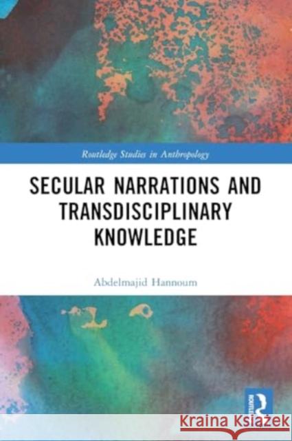 Secular Narrations and Transdisciplinary Knowledge Abdelmajid Hannoum 9781032100579 Taylor & Francis Ltd