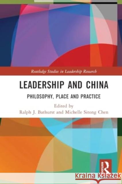 Leadership and China: Philosophy, Place and Practice Ralph J. Bathurst Michelle Sitong Chen 9781032100937
