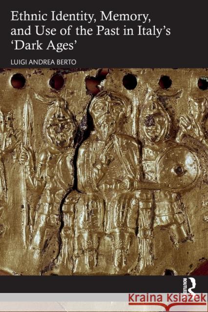 Ethnic Identity, Memory, and Use of the Past in Italy's 'Dark Ages' Luigi Andrea Berto 9781032101019 Routledge