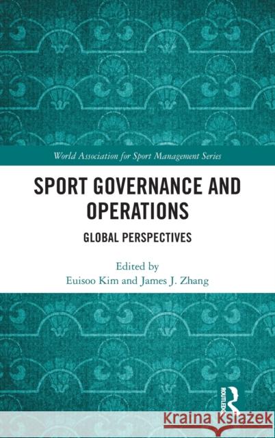 Sport Governance and Operations: Global Perspectives James J. Zhang Euisoo Kim 9781032101040 Routledge