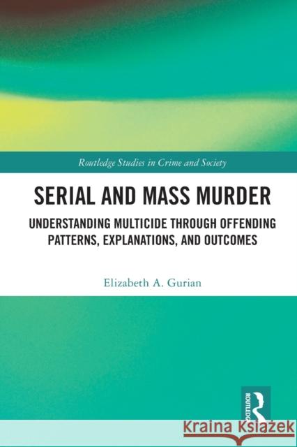 Serial and Mass Murder: Understanding Multicide through Offending Patterns, Explanations, and Outcomes Elizabeth A. Gurian 9781032101064 Routledge