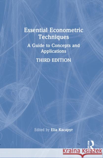Essential Econometric Techniques: A Guide to Concepts and Applications Elia Kacapyr 9781032101224 Routledge