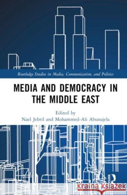 Media and Democracy in the Middle East Nael Jebril Mohammed-Ali Abunajela 9781032101286 Taylor & Francis Ltd