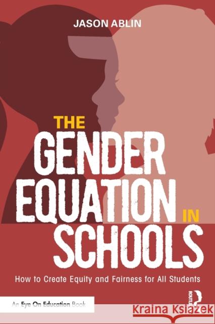 The Gender Equation in Schools: How to Create Equity and Fairness for All Students Jason Ablin 9781032101323 Routledge
