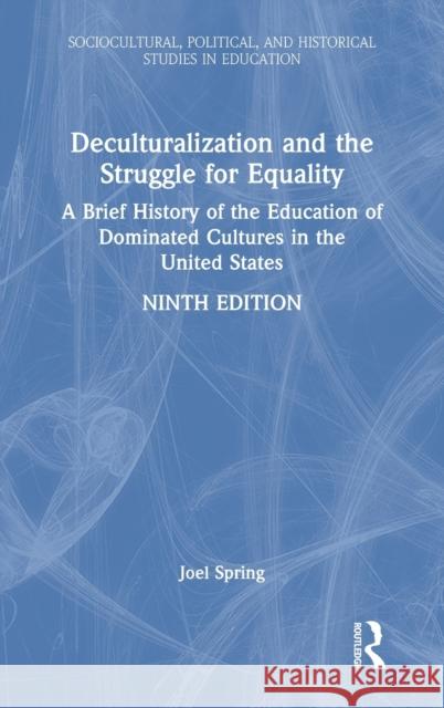 Deculturalization and the Struggle for Equality: A Brief History of the Education of Dominated Cultures in the United States Joel Spring 9781032101545 Routledge