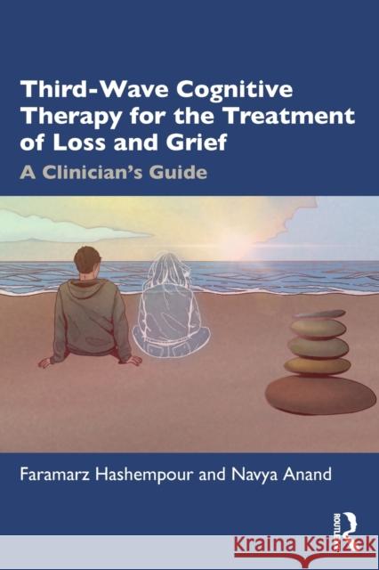 Third-Wave Cognitive Therapy for the Treatment of Loss and Grief: A Clinician's Guide Hashempour, Faramarz 9781032101750