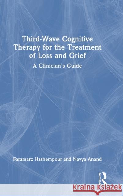 Third-Wave Cognitive Therapy for the Treatment of Loss and Grief: A Clinician's Guide Hashempour, Faramarz 9781032101774